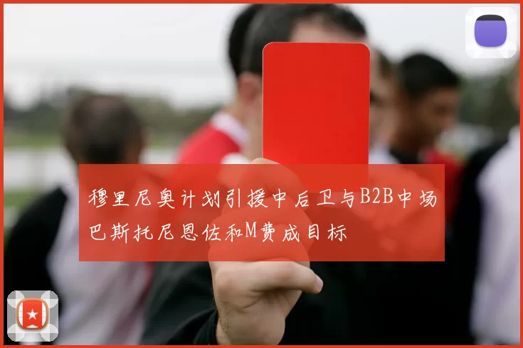 穆里尼奥计划引援中后卫与B2B中场巴斯托尼恩佐和M费成目标