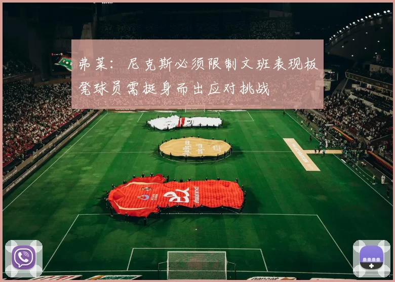弗莱：尼克斯必须限制文班表现板凳球员需挺身而出应对挑战